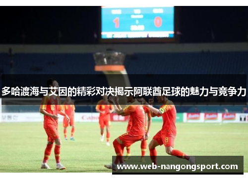 多哈渡海与艾因的精彩对决揭示阿联酋足球的魅力与竞争力
